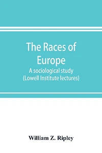 The Races Of Europe; A Sociological Study (lowell Institute Lectures)