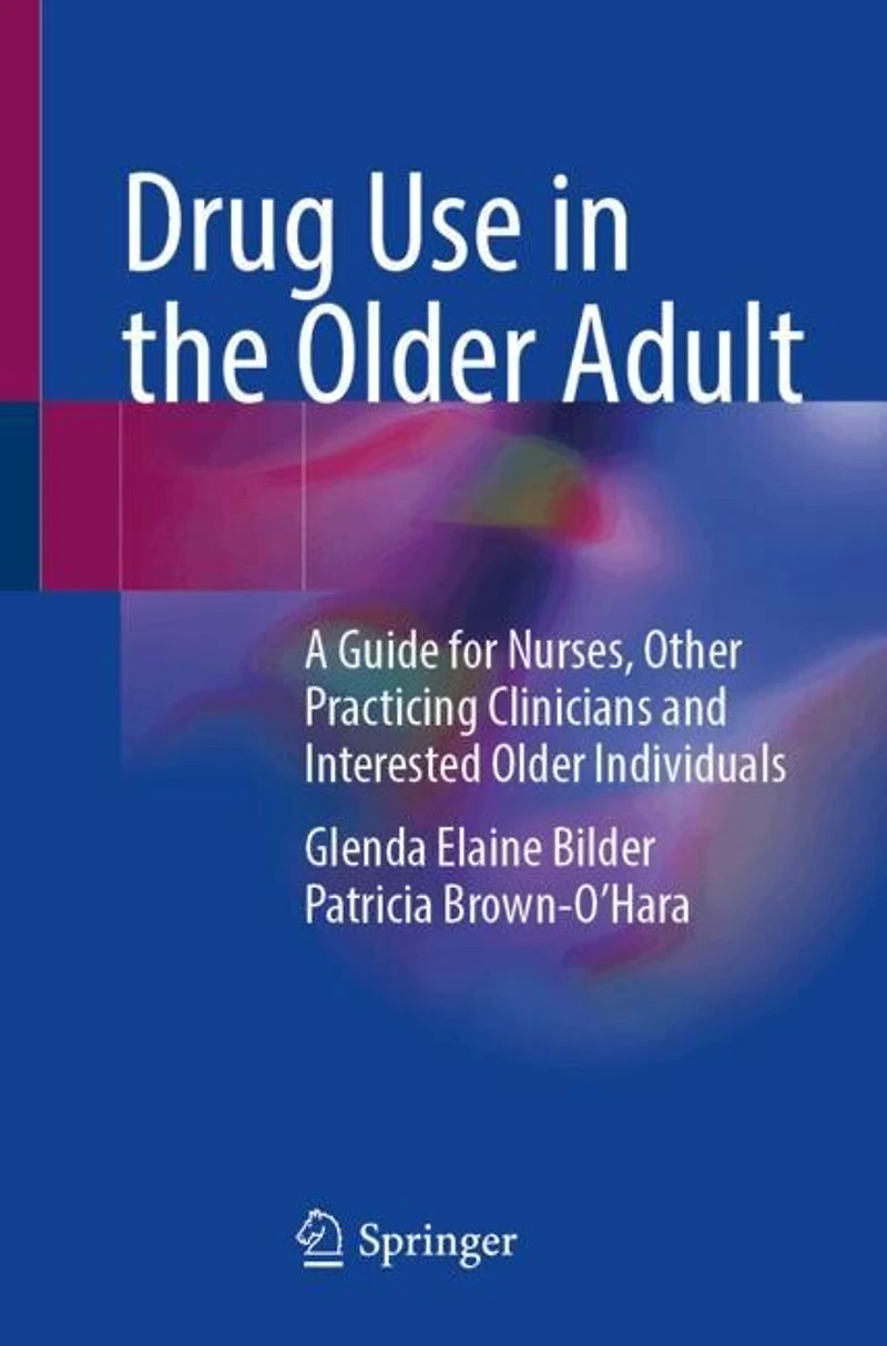 Drug Use the Older Adult: A Guide for Nurses, Other Practicing Clinicians and Interested Individuals