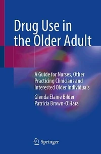 Drug Use the Older Adult: A Guide for Nurses, Other Practicing Clinicians and Interested Individuals