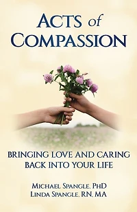 Acts of Compassion: Bringing Love and Caring Back into Your Life