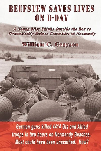 Beefstew Saves Lives On D-Day: A Young Flier Thinks Outside the Box to Dramatically Reduce Casualties at Normandy
