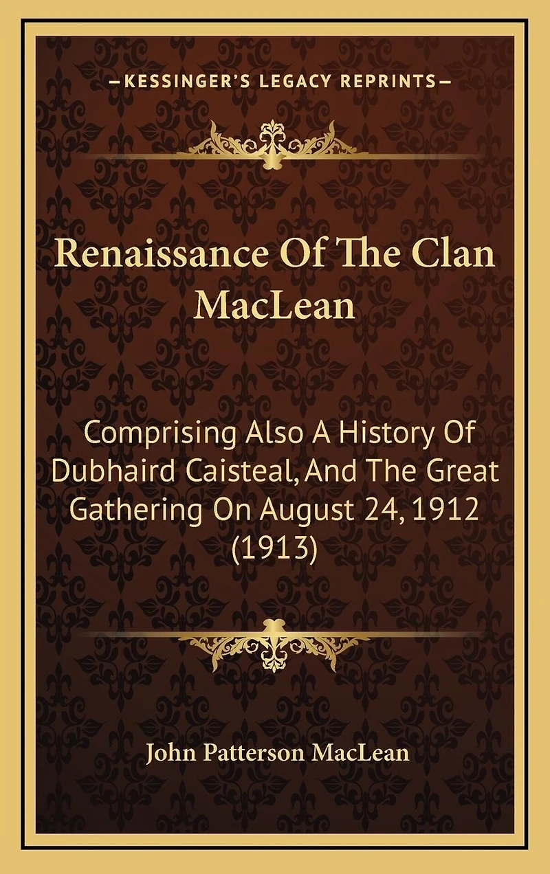 Renaissance Of The Clan MacLean: Comprising Also A History Of Dubhaird Caisteal, And The Great Gathering On August 24, 1912 (1913)