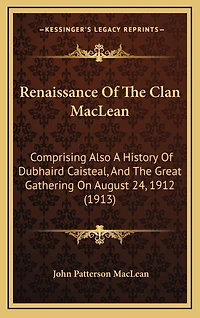 Renaissance Of The Clan MacLean: Comprising Also A History Of Dubhaird Caisteal, And The Great Gathering On August 24, 1912 (1913)