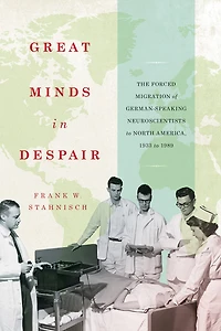 Great Minds Despair: The Forced Migration of German-Speaking Neuroscientists to North America, 1933 1989