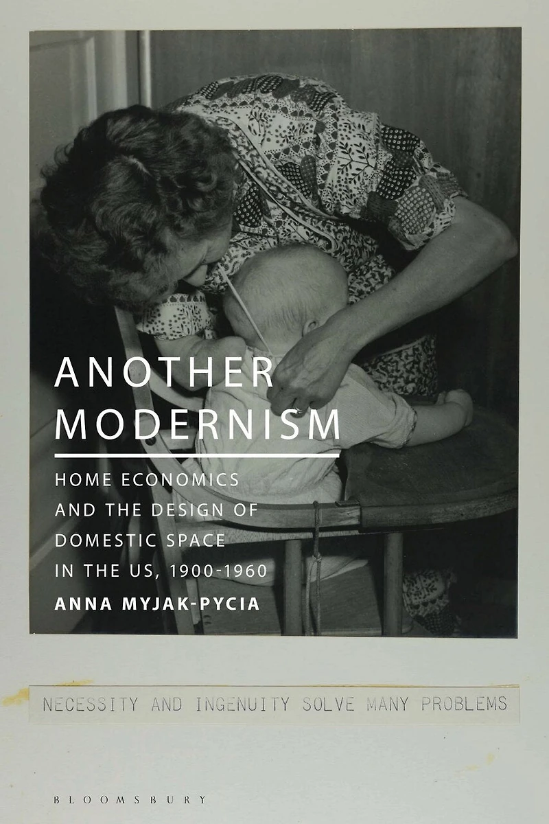 Another Modernism: Home Economics and the Design of Domestic Space US, 1900-1960
