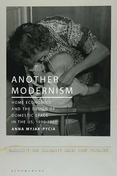 Another Modernism: Home Economics and the Design of Domestic Space US, 1900-1960