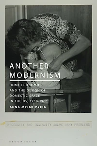 Another Modernism: Home Economics and the Design of Domestic Space US, 1900-1960