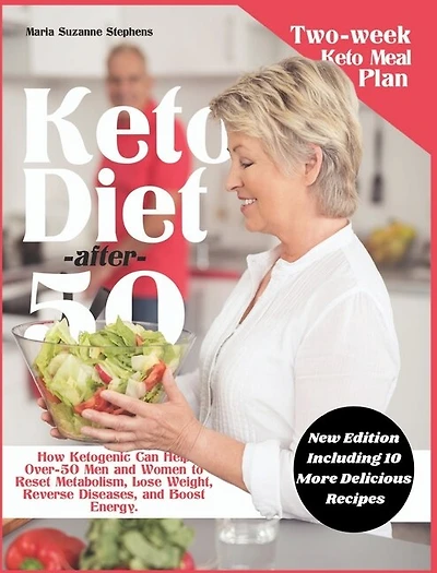 Keto Diet After 50: How Ketogenic Can Help Over-50 Men And Women To Reset Metabolism, Lose Weight, Reverse Diseases, An