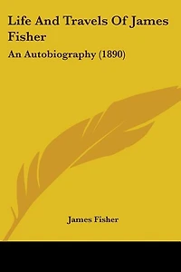 Life And Travels Of James Fisher: An Autobiography (1890)