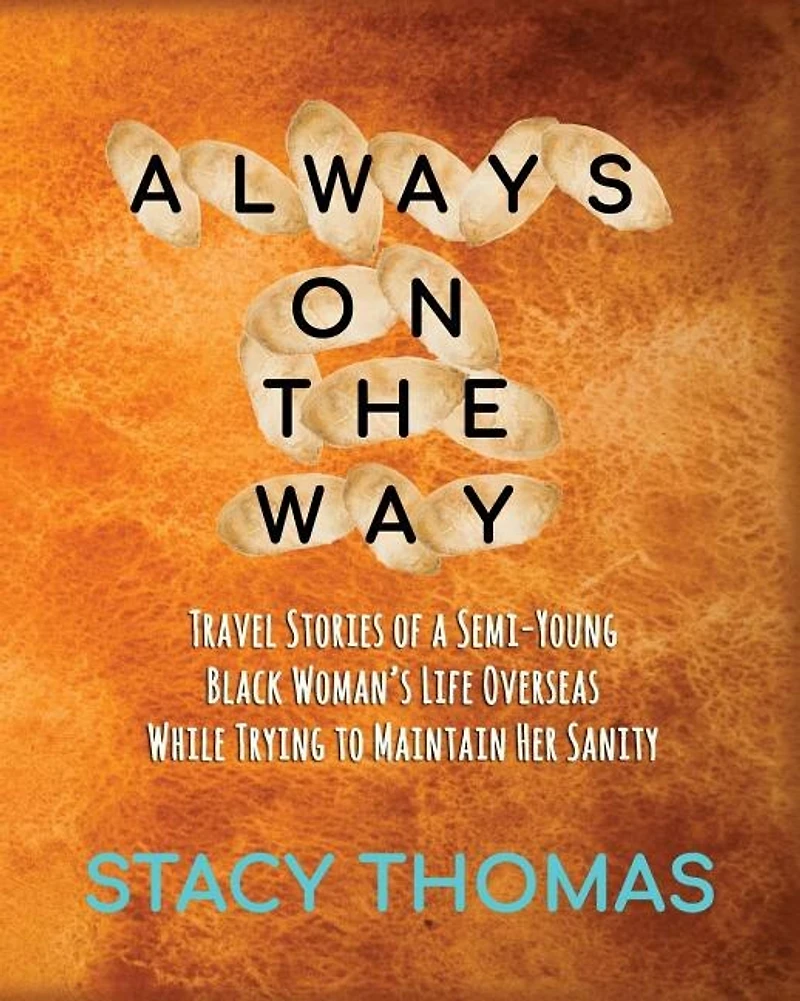 Always On The Way: Travel Stories of a Semi-Young Black Woman's Life Overseas While Trying to Maintain Her Sanity