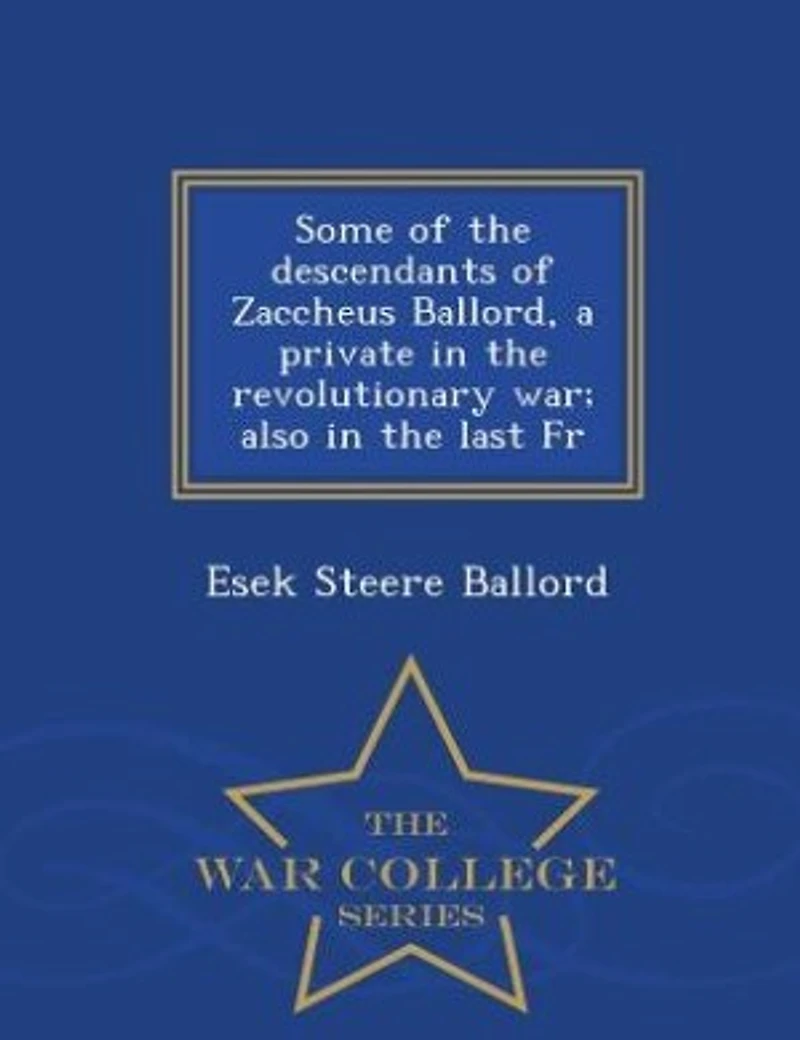 Some of the Descendants Zaccheus Ballord: A Private Revolutionary War; Also Last French and Indian War (Classic Reprint)
