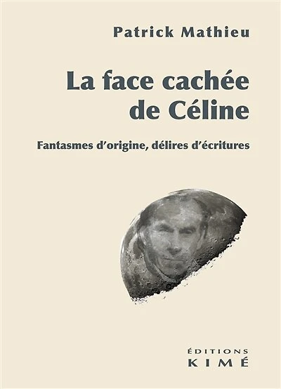 La face cachée de Céline: fantasmes d'origine, délires d'écritures