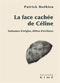 La face cachée de Céline: fantasmes d'origine, délires d'écritures