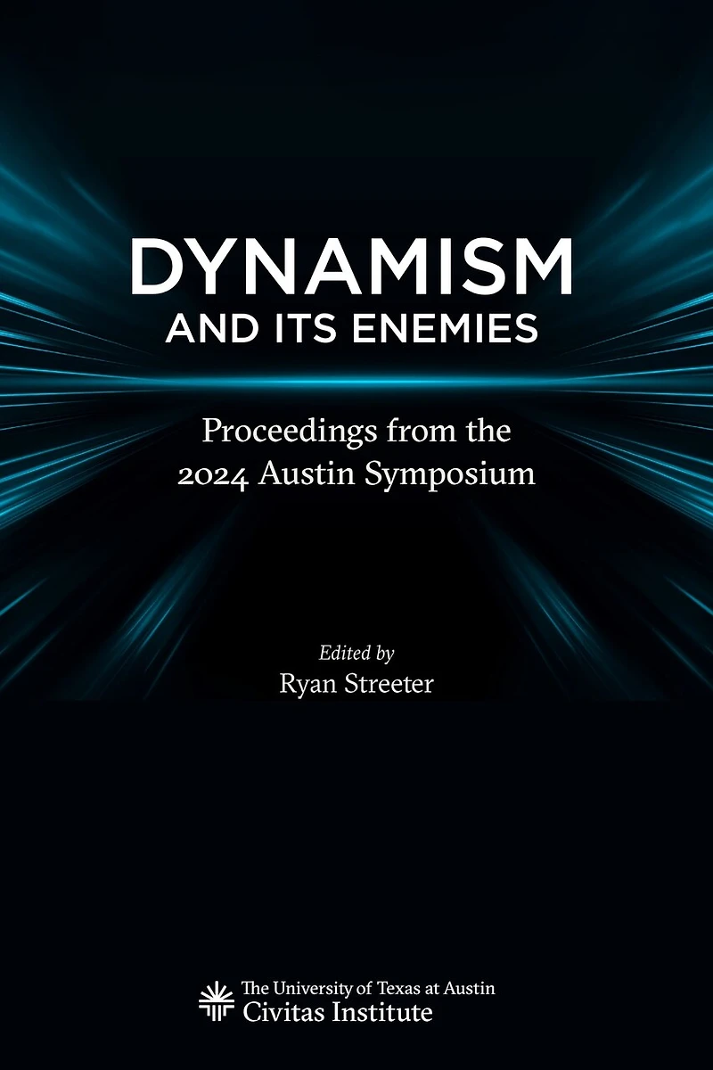 Dynamism and Its Enemies: Proceedings from the 2024 Austin Symposium