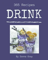 365 Drink Recipes: Best-ever Drink Cookbook for Beginners