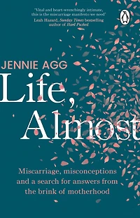 Life, Almost: Miscarriage, misconceptions and a search for answers from the brink of  motherhood