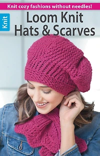 Loom Knit Hats & Scarves: Knit Cozy Fashions Without Needles!; Bonus! Online Tutorials!