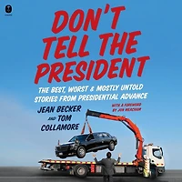 Don’t Tell The President: Best, Worst, and Mostly Untold Stories from Presidential Advance