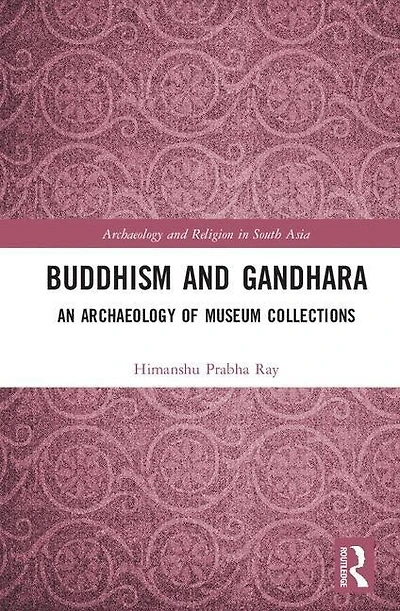 Buddhism And Gandhara: An Archaeology Of Museum Collections