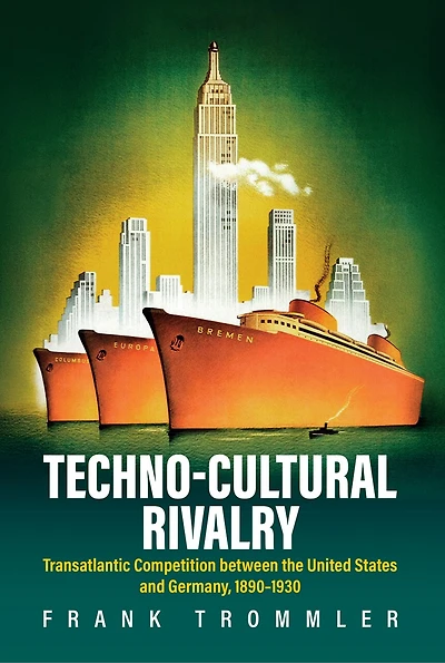 Techno-Cultural Rivalry: Transatlantic Competition between the United States and Germany, 1890-1930