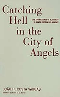 Catching Hell The City Of Angels: Life And Meanings Blackness South Central Los Angeles