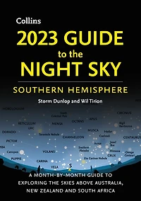 2023 Guide to the Night Sky Southern Hemisphere: A Month-By-Month Guide to Exploring the Skies Above Australia, New Zealand, and South Africa