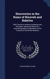 Discoveries the Ruins of Nineveh and Babylon: With Travels Armenia, Kurdistan Desert: Being Result a Second Expedition Undertak