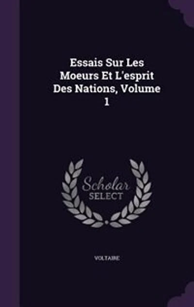 Essais Sur Les Moeurs Et L'esprit Des Nations, Volume 1