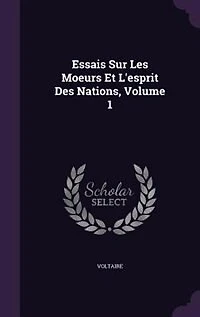 Essais Sur Les Moeurs Et L'esprit Des Nations, Volume 1