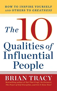 10 Qualities of Influential People: How to Inspire Yourself and Others Greatnes
