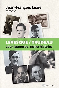 LÉVESQUE / TRUDEAU : LEUR JEUNESSE NOTRE HISTOIRE: leur jeunesse, notre histoire