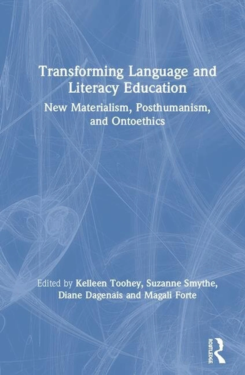 Transforming Language and Literacy Education: New Materialism, Posthumanism, Ontoethics