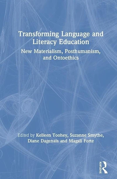 Transforming Language and Literacy Education: New Materialism, Posthumanism, Ontoethics