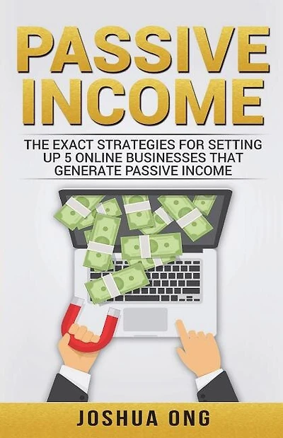 Passive Income: The Exact Strategies For Setting Up 5 Online Businesses That Generate Passive Income