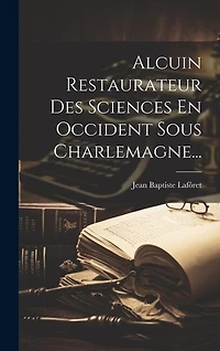 Alcuin Restaurateur Des Sciences En Occident Sous Charlemagne