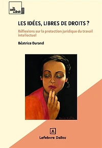 Les idées, libres de droits ?: réflexions sur la protection juridique du travail intellectuel