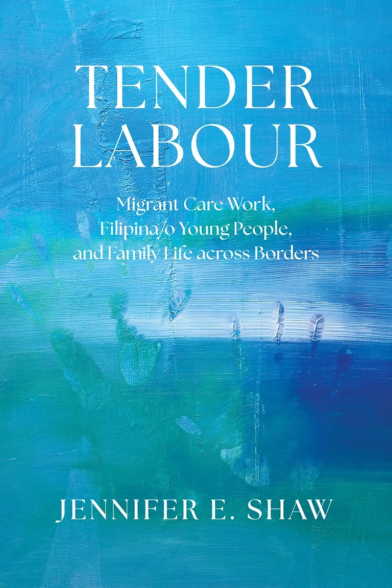 Tender Labour: Migrant Care Work, Filipina/o Young People, and Family Life across Borders