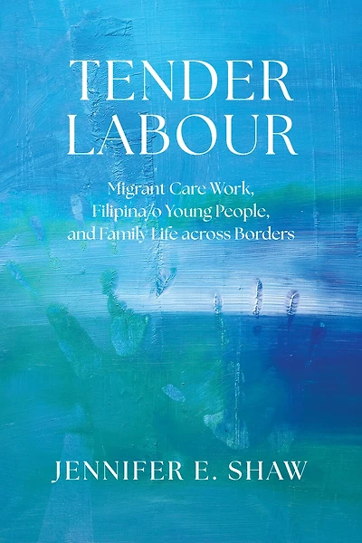 Tender Labour: Migrant Care Work, Filipina/o Young People, and Family Life across Borders