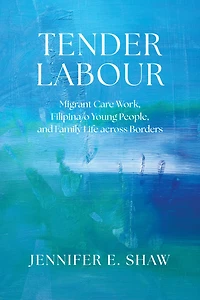 Tender Labour: Migrant Care Work, Filipina/o Young People, and Family Life across Borders