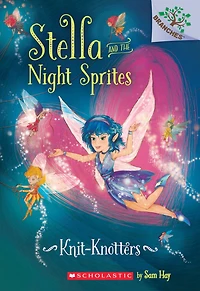 Knit-knotters: A Branches Book (stella And The Night Sprites #1)