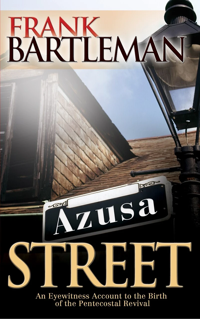 Azusa Street: An Eyewitness Account To The Birth Of Pentecostal Revival