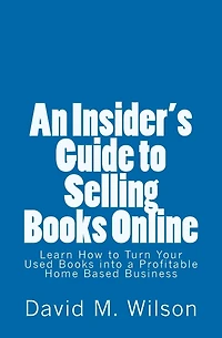 An Insider's Guide to Selling Books Online: Learn How to Create a Work from Home Business