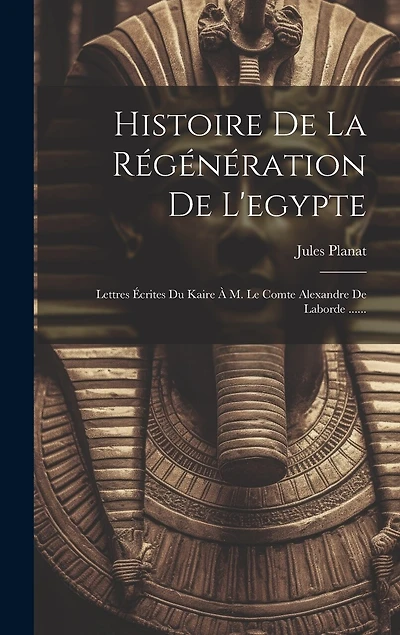 Histoire De La Régénération De L'egypte: Lettres Écrites Du Kaire À M. Le Comte Alexandre De Laborde