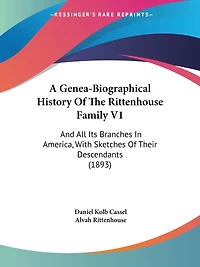 A Genea-Biographical History Of The Rittenhouse Family V1: And All Its Branches In America, With Sketches Of Their Descendants (1893)
