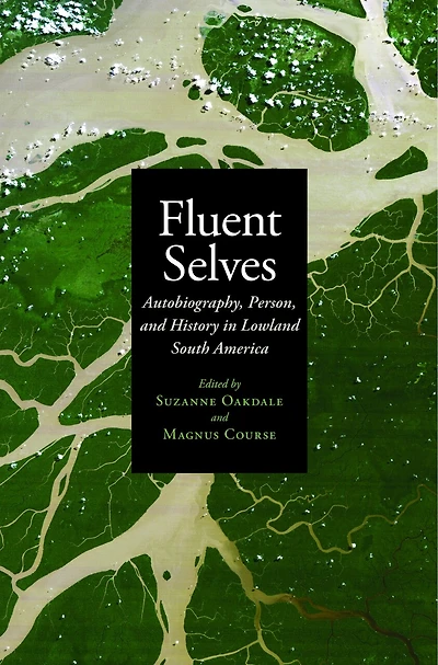 Fluent Selves: Autobiography, Person, and History Lowland South America