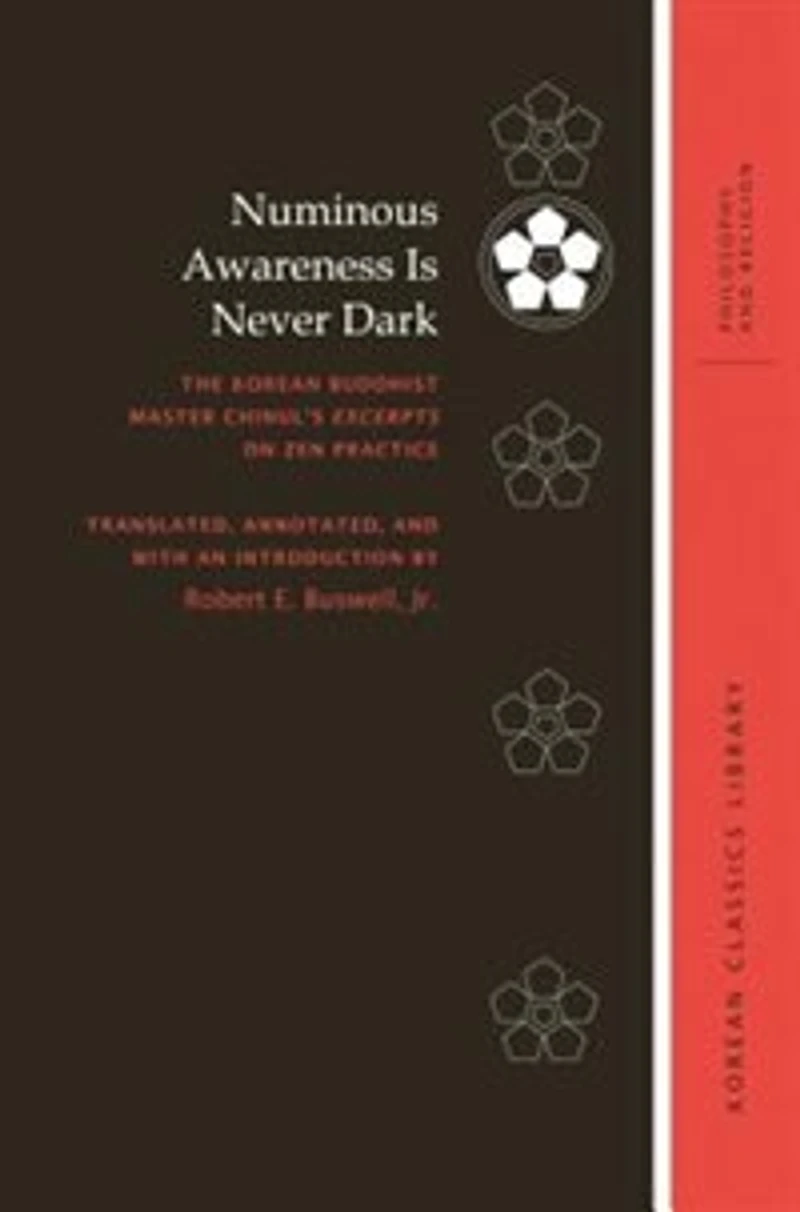 Numinous Awareness Is Never Dark: The Korean Buddhist Master Chinul’s Excerpts on Zen Practice