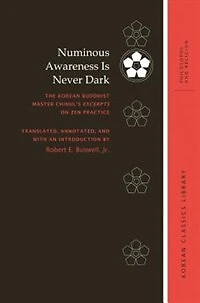 Numinous Awareness Is Never Dark: The Korean Buddhist Master Chinul’s Excerpts on Zen Practice