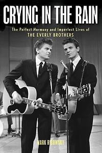 Crying the Rain: Perfect Harmony and Imperfect Lives of Everly Brothers