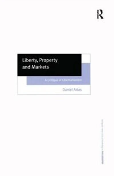 Liberty, Property And Markets: A Critique Of Libertarianism