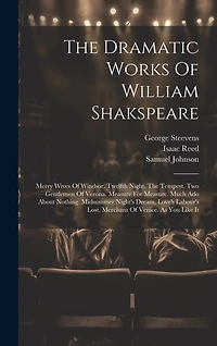 The Dramatic Works Of William Shakspeare: Merry Wives Of Windsor. Twelfth Night. The Tempest. Two Gentlemen Of Verona. Measure For Measure. Much Ado About Nothing. Midsummer Night's Dream. Love's Labour's Lost. Merchant Of Venice. As You Like It